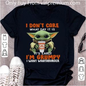 Pretty Baby Yoda I Don’t Care What Day It Is It’s Early I’m Grumpy I Want I Want I Want Whataburger shirt 4