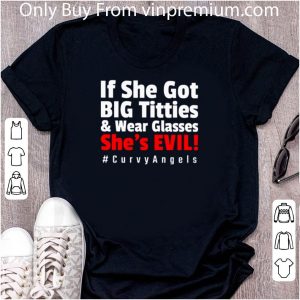 Original If She Got Big Titties And Wear Glasses She’s Evil Curvy Angels shirt 4