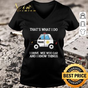 Premium Police That’s What I Do I Drive Wee Woo Car And I Know Things shirt 5