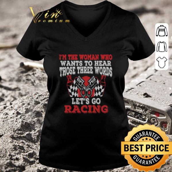 Official In The Woman Who Wants To Hear Those Three Words Let’s Go Racing shirt 3