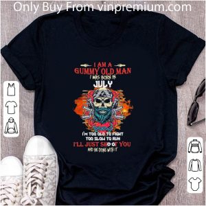 Nice Skull Beard I Am A Grumpy Old Man I Was Born In July I’m Too Old To Fight Too Slow To Run I’ll Just Shoot You And Be Done With It shirt 4