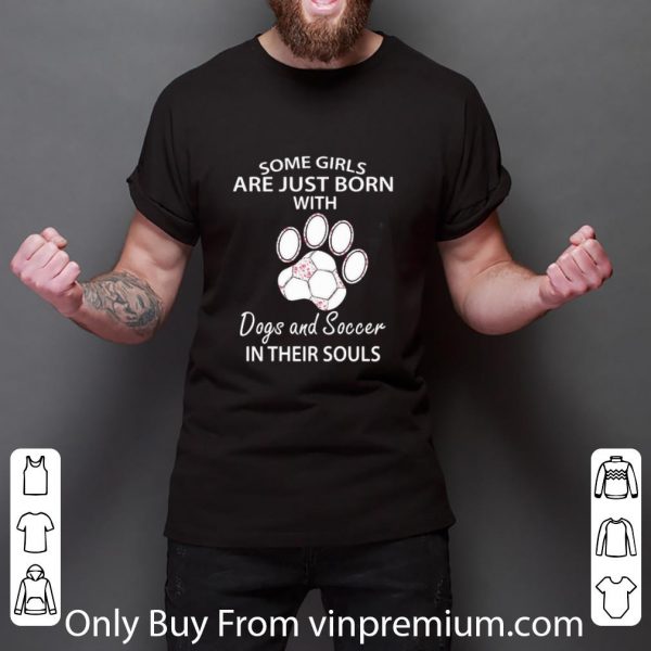 Original Some Girls Are Just Born With Paw Dogs And Soccer In Their Souls shirt 3