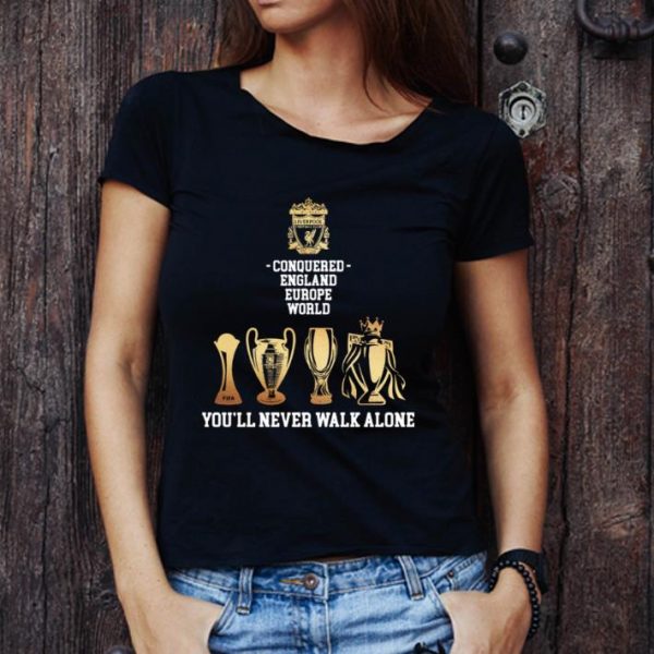 Official Fc Liverpool Conquered England Europe World You’ll Never Walk Alone shirt 1