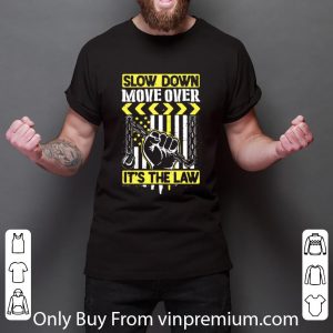 Great Slow Down Move Over It’s The Law shirt 5