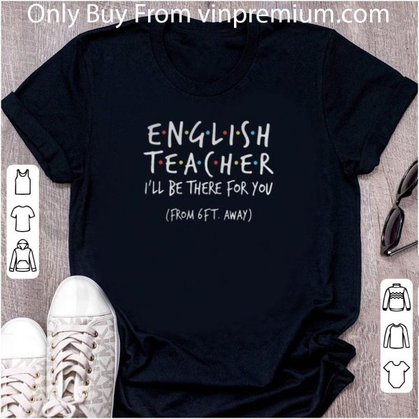 Top Friends English Teacher I’ll Be There For You From 6ft Away Coronavirus shirt 2