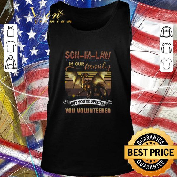 Hot Dragon Son In Law There Are Lots Of Great People In Our Family But You’re Special You Volunteered shirt 2