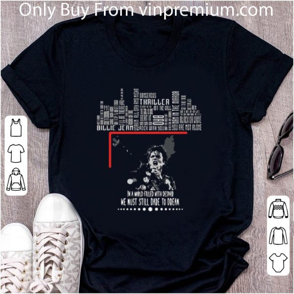 Awesome Michael Jackson In A World Filled Despaind We Must Still Dare To Dream shirt 2