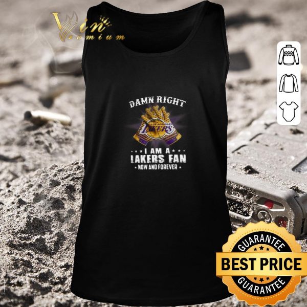 Original Damn Right I Am A Los Angeles Lakers Fan Now And Forever shirt 2