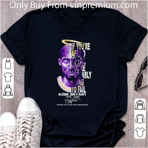 Nice If You’re Afraid To Fail You’re Probably Going To Fail Kobe Bryant Signature shirt 2