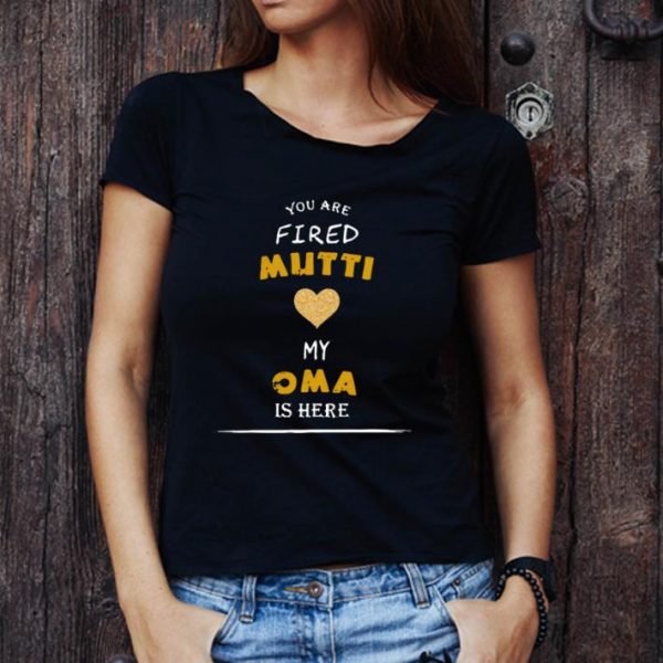 Pretty You Are Fired Mutti My Oma Is Here shirt 1