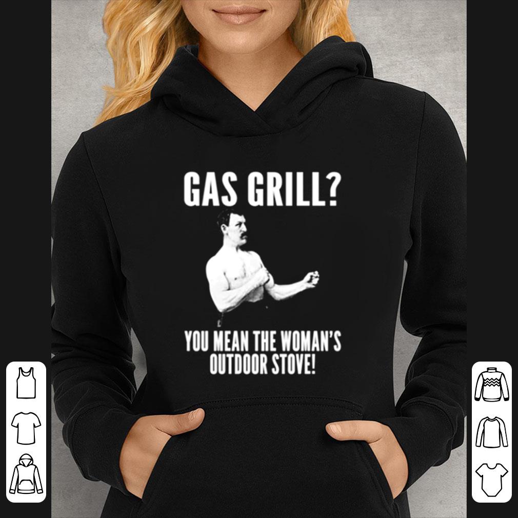 Official Gas Grill You Mean The Woman’s Outdoor Stove shirt