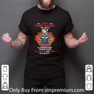 Nice Skull Beard I Am A Grumpy Old Man I Was Born In July I’m Too Old To Fight Too Slow To Run I’ll Just Shoot You And Be Done With It shirt 5