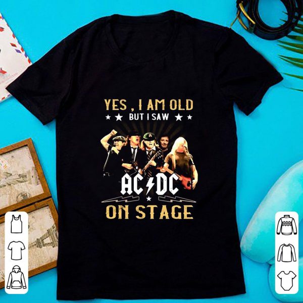 Nice Yes I Am Old But I Saw Ac Dc On Stage shirt 1