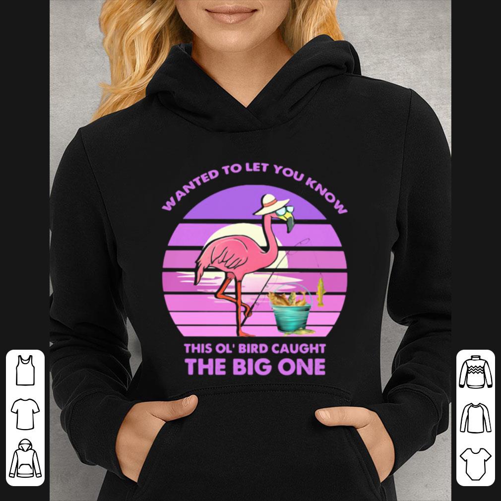 Nice Flamingo Wanted To Let You Know This Ol’ Bird Caught The Big One shirt