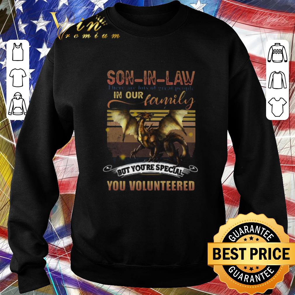 Hot Dragon Son In Law There Are Lots Of Great People In Our Family But You’re Special You Volunteered shirt 7 Hot Dragon Son In Law There Are Lots Of Great People In Our Family But You’re Special You Volunteered shirt