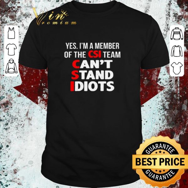 Pretty Yes I’m A Member Of The CSI Team Can’t Stand Idiots shirt 1