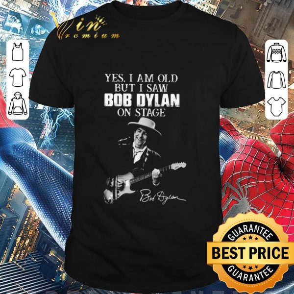 Pretty Yes I Am Old But I Saw Bob Dylan On Stage Signature shirt 1