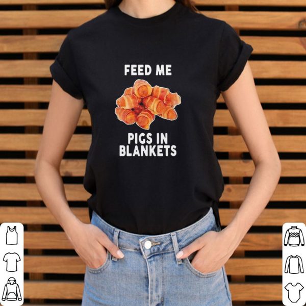 Awesome Feed Me Pigs In Blankets shirt 3
