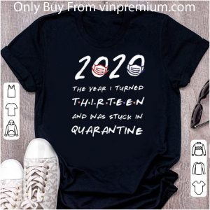 Original 2020 The Years I Turned Thirteen And Was Stuck In Quarantine Coronavirus shirt 4