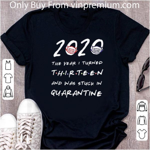 Original 2020 The Years I Turned Thirteen And Was Stuck In Quarantine Coronavirus shirt 2