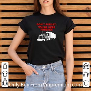 Premium Don’t Forget You’re Here Forever Truck shirt 5
