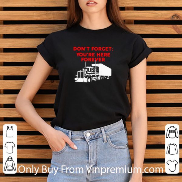 Premium Don’t Forget You’re Here Forever Truck shirt 3