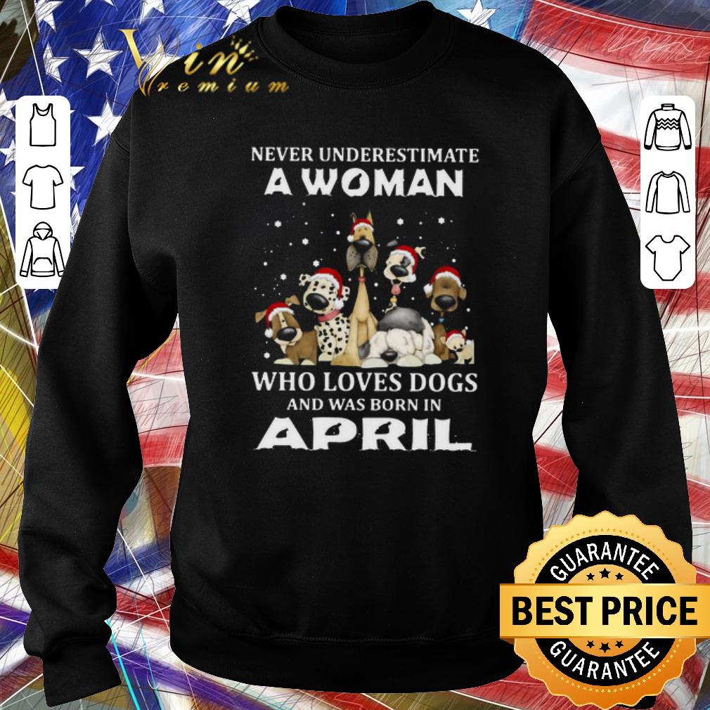 Original Never Underestimate A Woman Who Loves Dogs And Was Born In April Christmas shirt