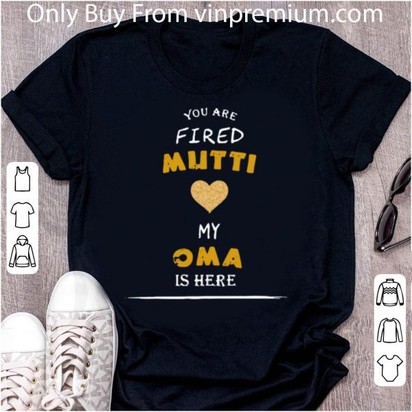 Pretty You Are Fired Mutti My Oma Is Here shirt 2