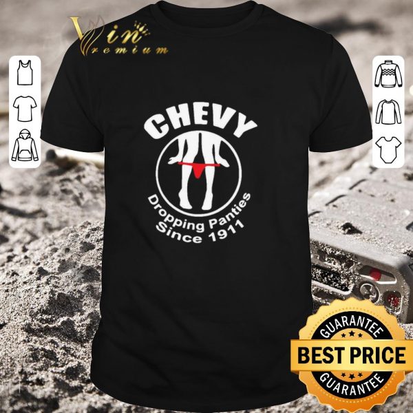 Original Chevy Dropping Panties Since 1911 shirt 1