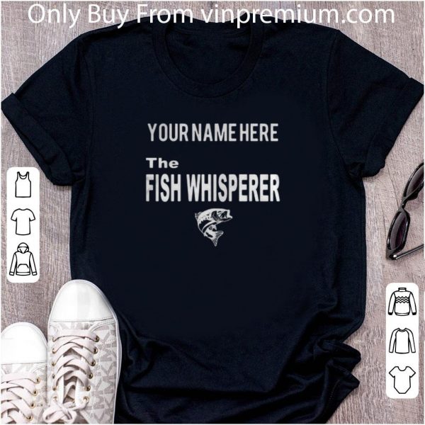 Nice Your Name Here The Fish Whisperer shirt 2