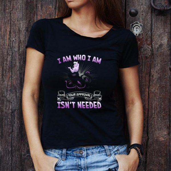 Premium Disney Ursula I Am Who I Am Your Approval Isn’t Needed shirt 1