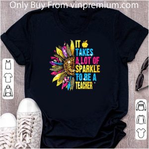 Premium Sunflower It Takes A Lot Of Sparkle To Be A Teacher shirt 4