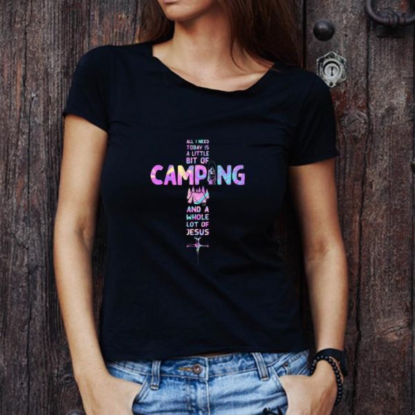 Nice Cross All I Need Today Is A Little Bit Of Camping And A Whole Jesus shirt 1