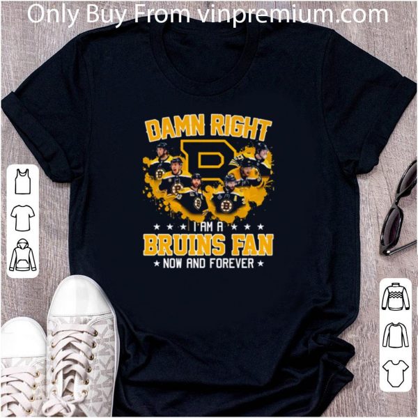 Official Boston Bruins Nhl Damn Right I Am A Bruins Fan Now And Forever shirt 2