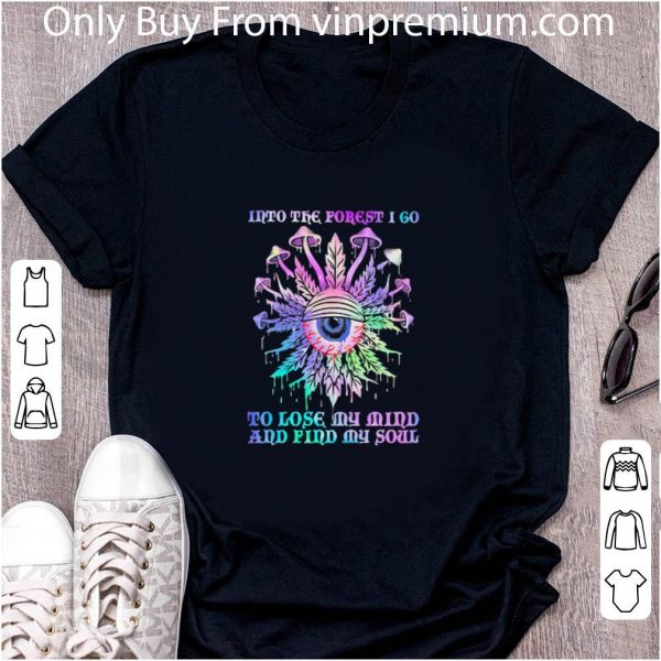 Official Mushroom Into The Forest I Go To Lose My Mind And Find My Soul Eyes shirt 2