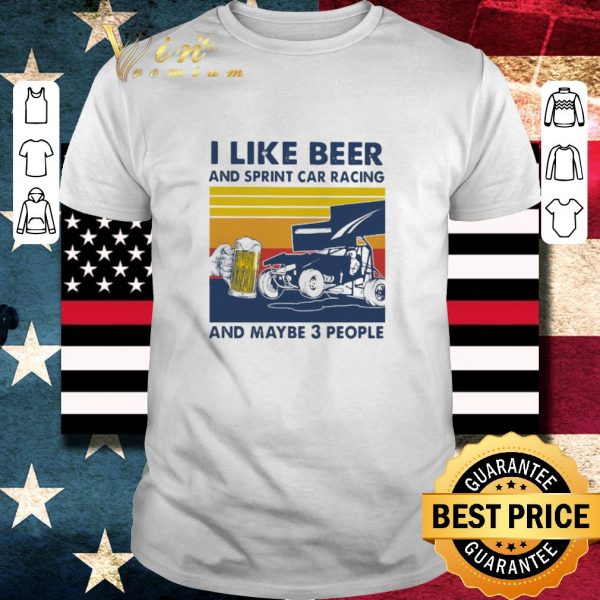 Hot I Like Beer And Sprint Car Racing And Maybe 3 People Vintage shirt 1