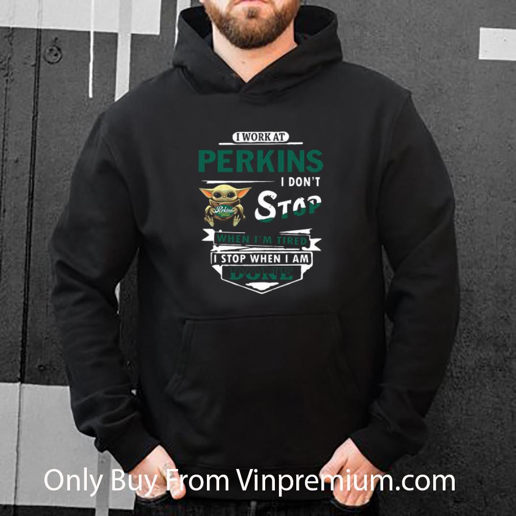 Original I Work At Perkins I Don’t Stop When I’m Tired Baby Yoda Star Wars shirt