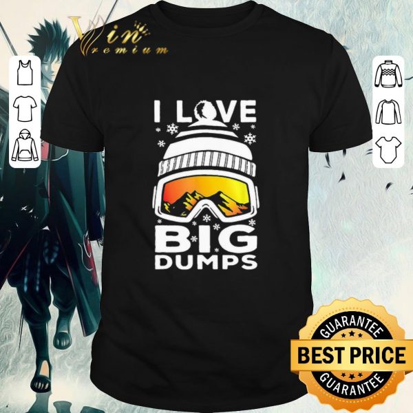 Awesome I Love Big Dumps Snowborading Goggles shirt 1