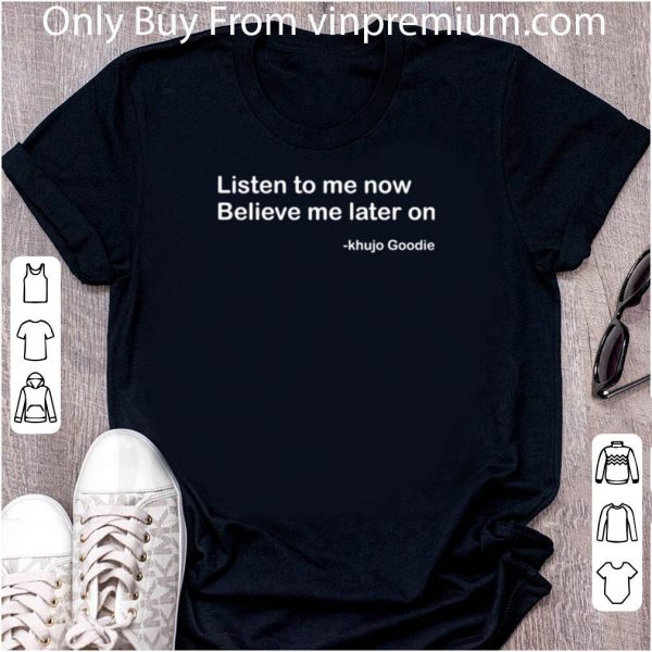 Nice American Musician Listen To Me Now Believe Me Later On Khujo Goodie shirt 2