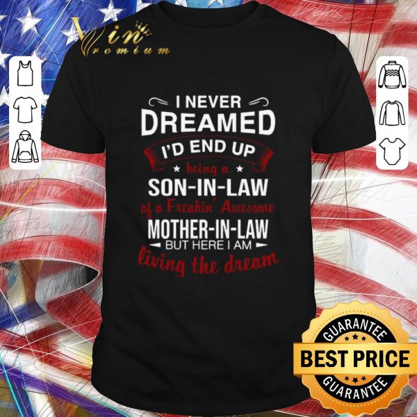 Original I Never Dreamed I’d End Up Being A So In Law Of A Freaking Awesome Mother In Law shirt 1
