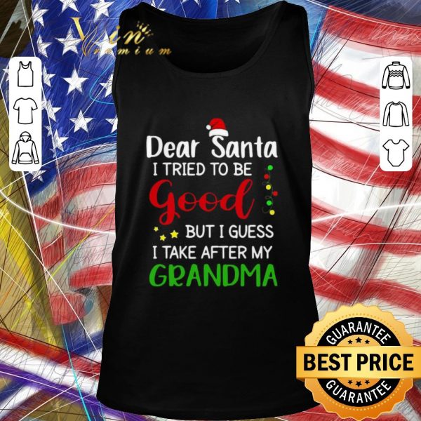 Top Dear Santa I Tried To Be Good But I Guess I Take After My Grandma shirt 2