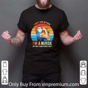 Official Vintage Strong Woman I Can’t Stay At Home I’m A Nurse Coronavirus shirt 5