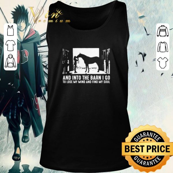 Official Horse And Into The Barn I Go To Lose My Mind And Find My Soul shirt 2