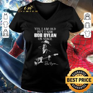 Pretty Yes I Am Old But I Saw Bob Dylan On Stage Signature shirt 5