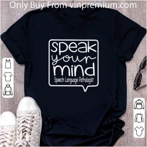 Nice Speak Your Mind Speech Language Pathologist shirt 4