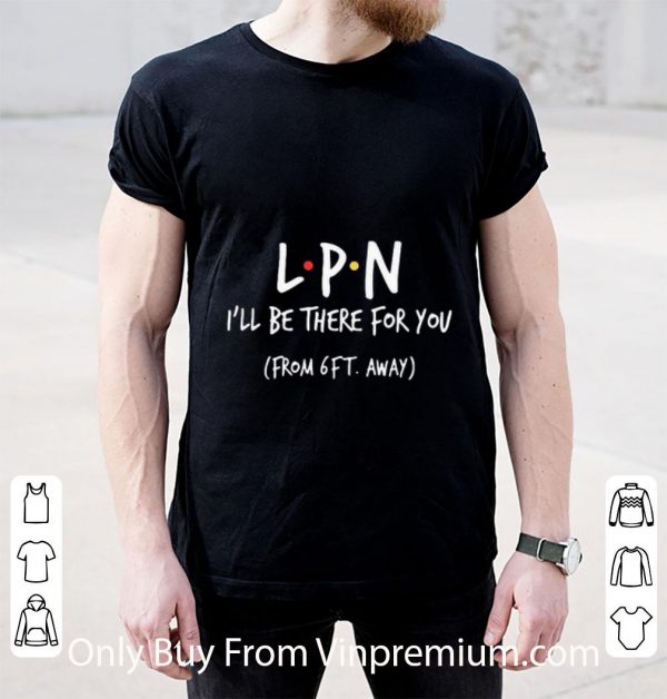 Nice Lpn I’ll Be There For You From 6ft Away Coronavirus shirt 2