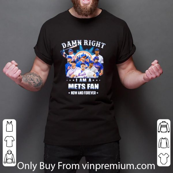 Great Damn Right I Am A New York Mets Fan Now And Forever shirt 3