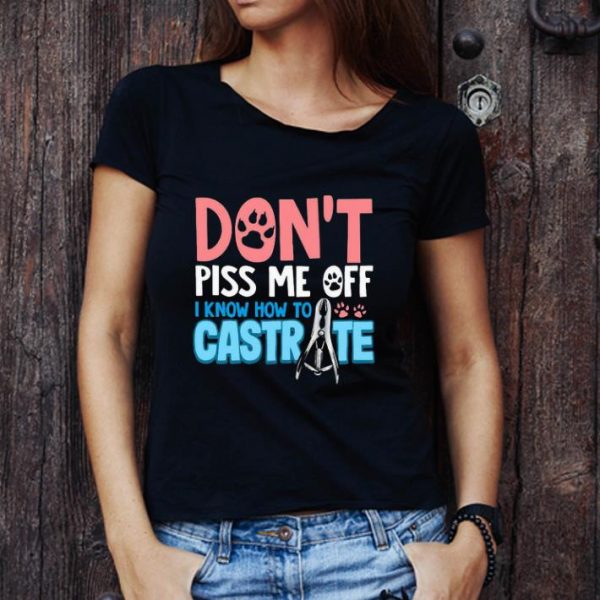 Premium Don’t Piss Me Off I Know How To Castrate shirt 1