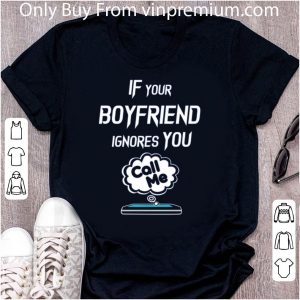 Official Phone If Your Boyfriend Ignores You Call Me shirt 4