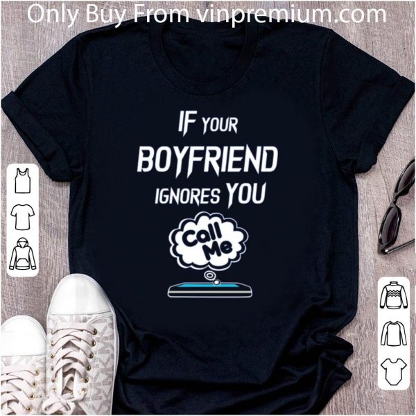 Official Phone If Your Boyfriend Ignores You Call Me shirt 2